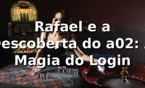Rafael e a Descoberta do a02: A Magia do Login 🎰