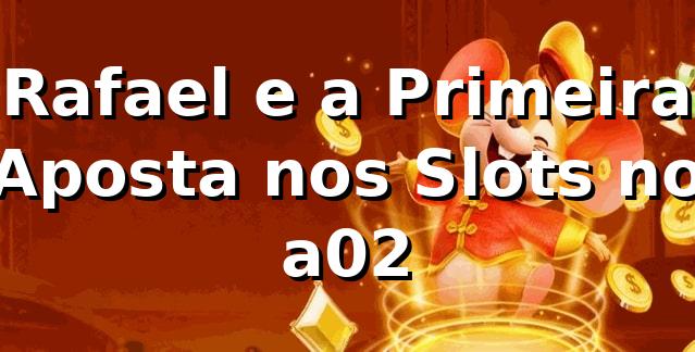 Rafael e a Primeira Aposta nos Slots no a02