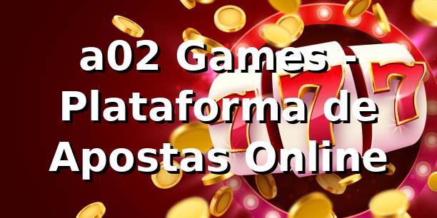 a02 Games - Plataforma de Apostas Online